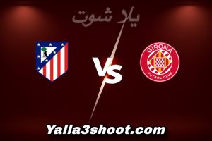 مباراة جيرونا و أتلتيكو مدريد اليوم 2025-12-21 في الدوري الإسباني yalla shoot