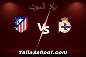 مباراة ديبورتيفو لاكورونيا و أتلتيكو مدريد اليوم 2026-01-13 في كأس ملك إسبانيا yalla shoot