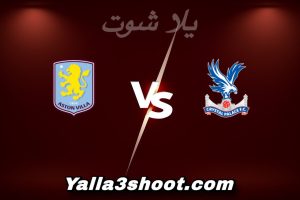 مباراة كريستال بالاس و أستون فيلا اليوم 2026-01-07 في الدوري الإنجليزي yalla shoot
