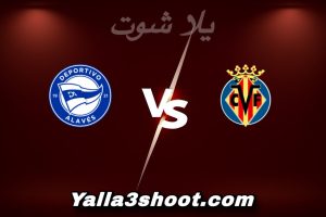 مباراة فياريال و ألافيس اليوم 2026-01-10 في الدوري الإسباني yalla shoot