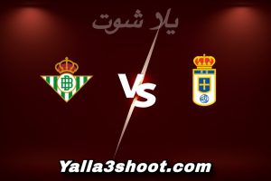 مباراة ريال أوفييدو و ريال بيتيس اليوم 2026-01-10 في الدوري الإسباني yalla shoot
